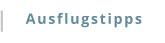 Ausflugstipps